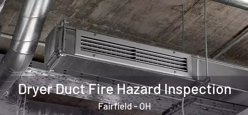 Dryer Duct Fire Hazard Inspection Fairfield - OH
