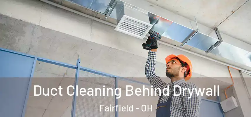  Duct Cleaning Behind Drywall Fairfield - OH