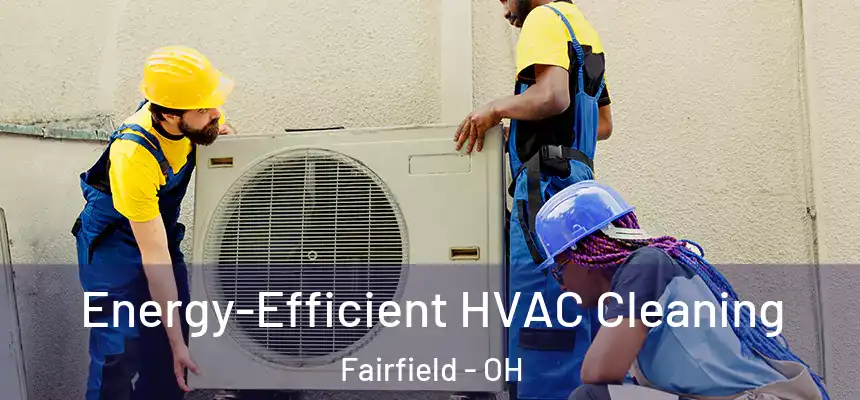 Energy-Efficient HVAC Cleaning Fairfield - OH