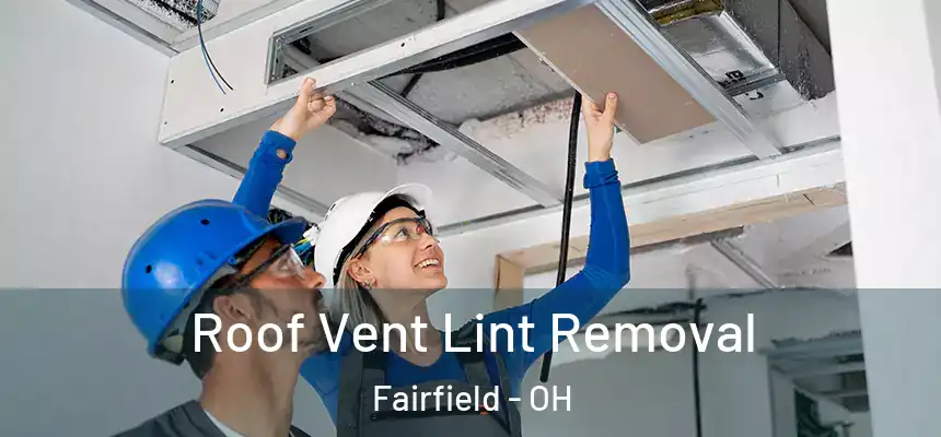 Roof Vent Lint Removal Fairfield - OH