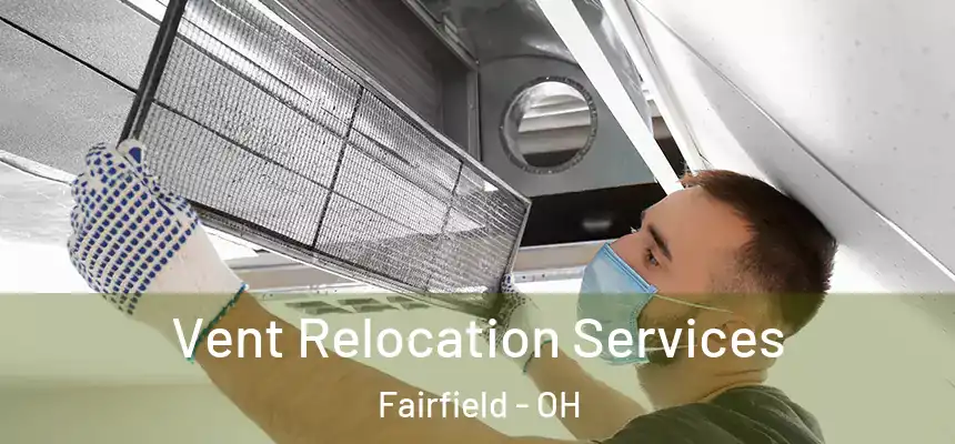  Vent Relocation Services Fairfield - OH