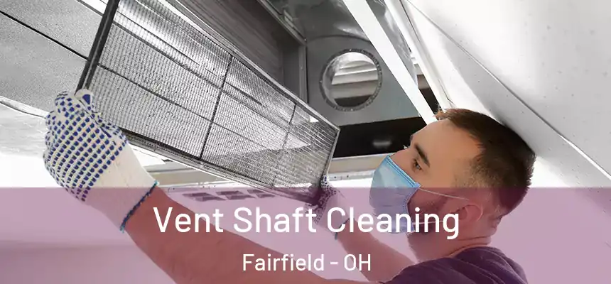 Vent Shaft Cleaning Fairfield - OH